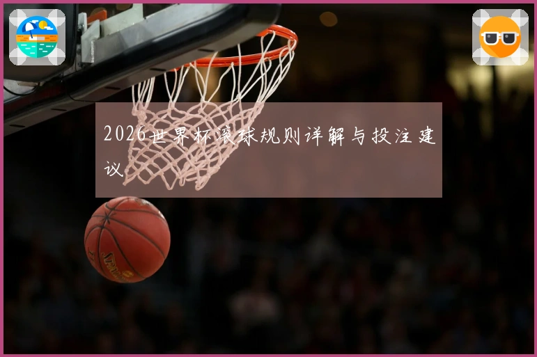 2026世界杯滚球规则详解与投注建议