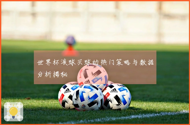 世界杯滚球买球的热门策略与数据分析揭秘