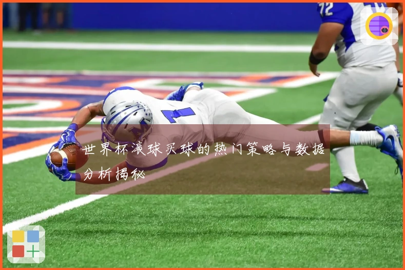 世界杯滚球买球的热门策略与数据分析揭秘
