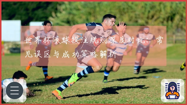 世界杯滚球投注规则深度对比：常见误区与成功策略解析