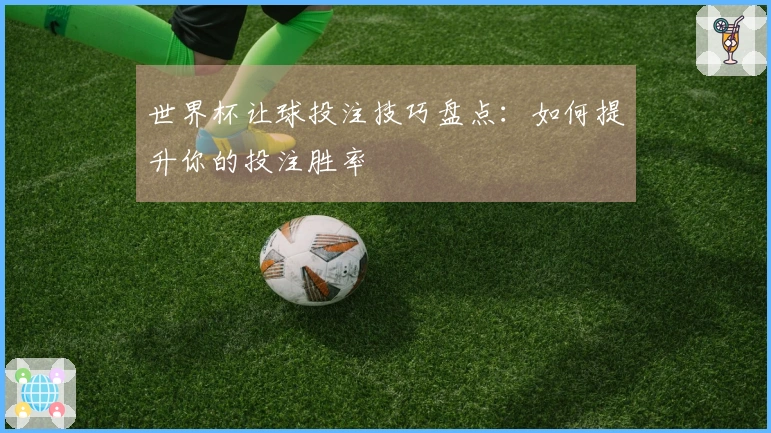 世界杯让球投注技巧盘点：如何提升你的投注胜率