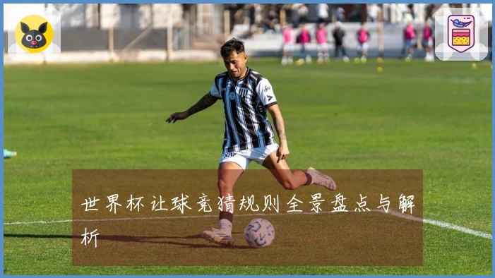 世界杯让球竞猜规则全景盘点与解析